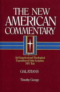 Galatians : An Exegetical and Theological Exposition of Holy Scripture Volume 30 - Timothy George