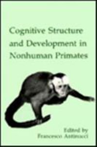 Cognitive Structures and Development in Nonhuman Primates : Comparative Cognition and Neuroscience - Francesco Antinucci