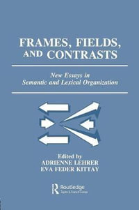 Frames, Fields, and Contrasts : New Essays in Semantic and Lexical Organization - Adrienne Lehrer