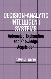 Decision-Analytic Intelligent Systems : Automated Explanation and Knowledge Acquisition - David A. Klein