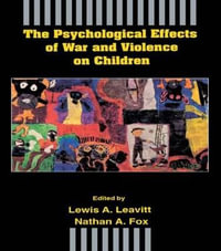 The Psychological Effects of War and Violence on Children - Lewis A. Leavitt