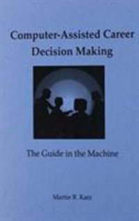 Computer-Assisted Career Decision Making : The Guide in the Machine - Martin R. Katz