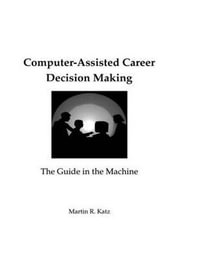 Computer-Assisted Career Decision Making : The Guide in the Machine - Martin R. Katz