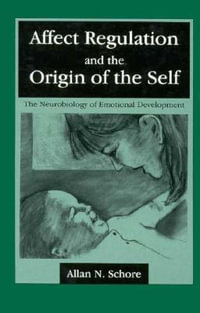 Affect Regulation and the Origin of the Self : The Neurobiology of Emotional Development - Allan N. Schore