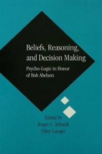 Beliefs, Reasoning, and Decision Making : Psycho-Logic in Honor of Bob Abelson - Roger C. Schank