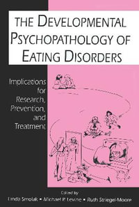 The Developmental Psychopathology of Eating Disorders : Implications for Research, Prevention, and Treatment - Linda Smolak