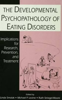 The Developmental Psychopathology of Eating Disorders : Implications for Research, Prevention, and Treatment - Linda Smolak