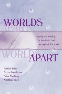 Worlds Apart : Acting and Writing in Academic and Workplace Contexts - Patrick Dias