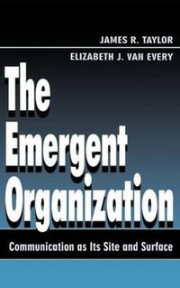 The Emergent Organization : Communication As Its Site and Surface - James R. Taylor