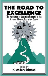 The Road To Excellence : the Acquisition of Expert Performance in the Arts and Sciences, Sports, and Games - K. Anders Ericsson