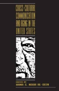 Cross-cultural Communication and Aging in the United States : Routledge Communication - Hana Noor Al-Deen