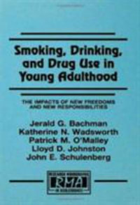 Smoking, Drinking, and Drug Use in Young Adulthood : The Impacts of New Freedoms and New Responsibilities - Jerald G. Bachman