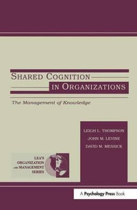 Shared Cognition in Organizations : The Management of Knowledge - John M. Levine