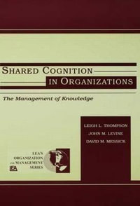 Shared Cognition In-Organizations : The Management of Knowledge : The Management of Knowledge - John M. Levine