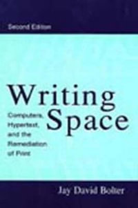 Writing Space : Computers, Hypertext, and the Remediation of Print - Jay David Bolter