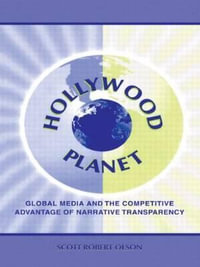 Hollywood Planet: Global Media and the Competitive Advantage of Narrative Transparency : Global Media and the Competitive Advantage of Narrative Transparency - Scott Robert Olson