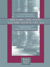 Rhetoric, the Polis, and the Global Village : Selected Papers From the 1998 Thirtieth Anniversary Rhetoric Society of America Conference - C. Jan Swearingen