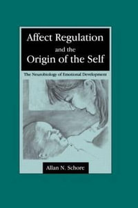 Affect Regulation and the Origin of the Self : The Neurobiology of Emotional Development - Allan N. Schore