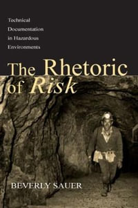 The Rhetoric of Risk : Technical Documentation in Hazardous Environments - Beverly A. Sauer