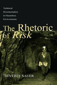 The Rhetoric of Risk : Technical Documentation in Hazardous Environments - Beverly A. Sauer