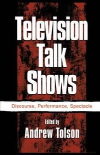 Television Talk Shows : Discourse, Performance, Spectacle - Andrew Tolson