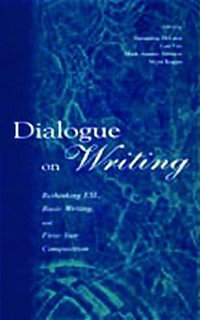 Dialogue on Writing : Rethinking Esl, Basic Writing, and First-year Composition - Geraldine DeLuca