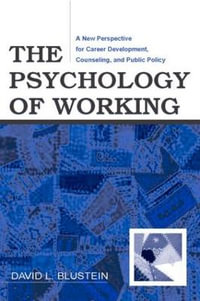 The Psychology of Working : A New Perspective for Career Development, Counseling, and Public Policy : A New Perspective for Career Development, Counseling, and Public Policy - David Blustein