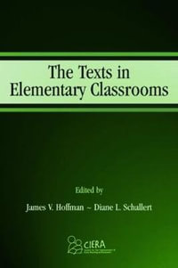 The Texts in Elementary Classrooms : Volume in the Center for the Improvement of Early Reading Achievement (cierA) Series - James V. Hoffman