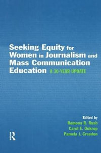 Seeking Equity for Women in Journalism and Mass Communication Education : A 30-year Update - Ramona R. Rush