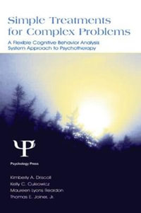 Simple Treatments for Complex Problems : A Flexible Cognitive Behavior Analysis System Approach To Psychotherapy - Kimberly A. Driscoll