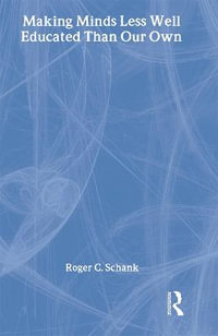 Making Minds Less Well Educated Than Our Own : Studies in Curriculum Theory - Roger C. Schank