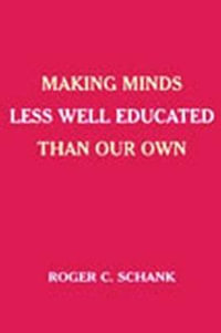 Making Minds Less Well Educated Than Our Own : Studies in Curriculum Theory - Roger C. Schank