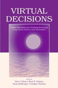 Virtual Decisions : Digital Simulations for Teaching Reasoning in the Social Sciences and Humanities - Steve Cohen