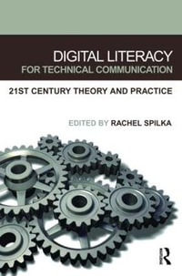 Digital Literacy for Technical Communication : 21st Century Theory and Practice - Rachel Spilka