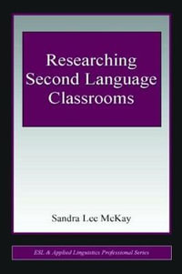 Researching Second Language Classrooms : ESL & Applied Linguistics Professional Series - Sandra Lee Mckay