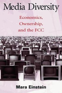 Media Diversity : Economics, Ownership, and the Fcc - Mara Einstein