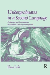 Undergraduates in a Second Language : Challenges and Complexities of Academic Literacy Development - Ilona Leki