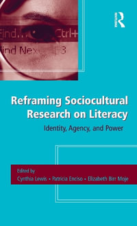 Reframing Sociocultural Research on Literacy : Identity, Agency, and Power - Cynthia Lewis