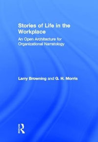 Stories of Life in the Workplace : An Open Architecture for Organizational Narratology - Larry Browning