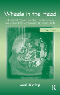 Wheels in the Head : Educational Philosophies of Authority, Freedom, and Culture from Confucianism to Human Rights - Joel Spring