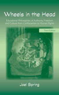 Wheels in the Head : Educational Philosophies of Authority, Freedom, and Culture from Confucianism to Human Rights - Joel Spring