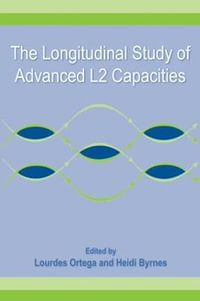 The Longitudinal Study of Advanced L2 Capacities : Second Language Acquisition Research Series - Lourdes Ortega