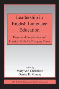 Leadership in English Language Education : Theoretical Foundations and Practical Skills for Changing Times - MaryAnn Christison