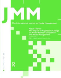 The Impact of Regulatory Change on Media Market Competition and Media Management : A Special Double Issue of the International Journal on Media Management - Philip M. Napoli