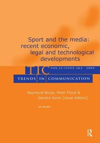 Sport and the Media : Recent Economic, Legal, and Technological Developments: a Special Double Issue of trends in Communication - Raymond Boyle