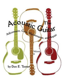 The Acoustic Guitar, Vol. II : Adjustment, Care, Maintenance, and Repair - Don E. Teeter