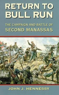 Return to Bull Run : The Battle and Campaign of Second Manassas - John J. Hennessy