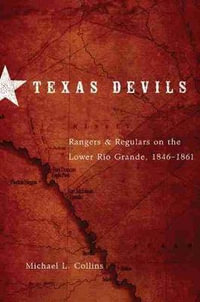 Texas Devils : Rangers and Regulars on the Lower Rio Grande, 1846-1861 - Michael L. Collins