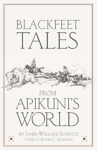 Blackfeet Tales from Apikuni's World - James Willard Schultz