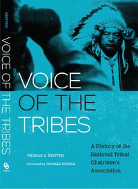 Voice of the Tribes : A History of the National Tribal Chairmen's Association - Thomas A. Britten